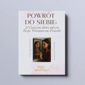 Powrót do siebie - 20 ćwiczeń, które uleczą Twoje wewnętrzne dziecko.